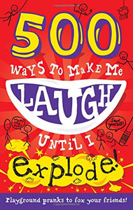 500 Ways to Make Me Laugh Until I Explode! 