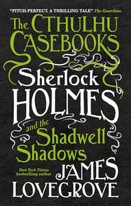 The Cthulhu Casebooks - Sherlock Holmes and the Shadwell Shadows 