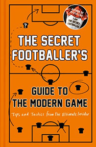 The Secret Footballer's Guide to the Modern Game 