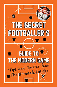 The Secret Footballer's Guide to the Modern Game 