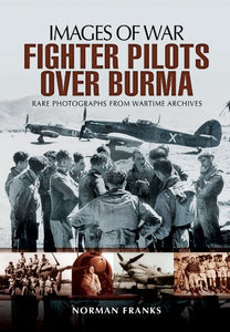 RAF Fighter Pilots Over Burma: Images of War 