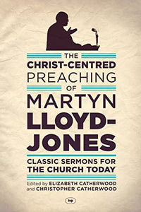 The Christ-Centred Preaching of Martyn Lloyd-Jones 