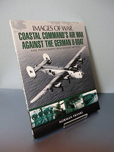 Coastal Command's Air War Against the German U-Boats 