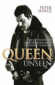 Queen Unseen - My Life with the Greatest Rock Band of the 20th Century: Revised and with Added Material 