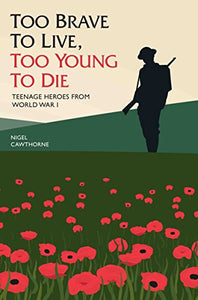 Too Brave to Live, Too Young to Die - Teenage Heroes From WWI 