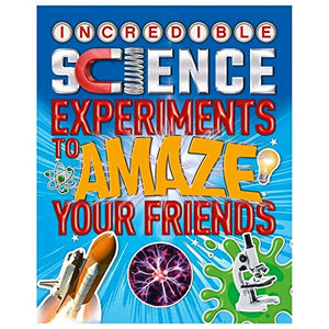 Incredible Science Experiments to Amaze Your Friends 