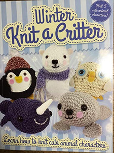 Winter Knit a Critter (Knit 5 Cute Animal Characters) 