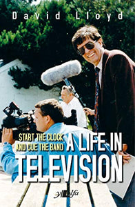 Start the Clock and Cue the Band - A Life in Television 