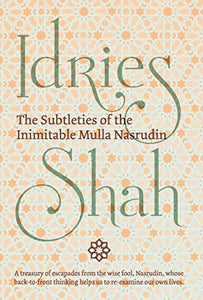 The Subtleties of the Inimitable Mulla Nasrudin 