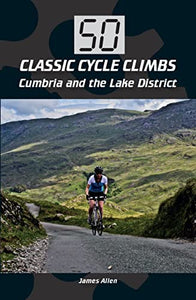 50 Classic Cycle Climbs: Cumbria and the Lake District 