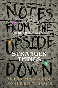 Notes From the Upside Down – Inside the World of Stranger Things 