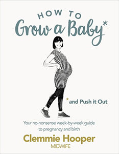 How to Grow a Baby and Push It Out 