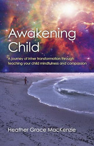 Awakening Child – A journey of inner transformation through teaching your child mindfulness and compassion 