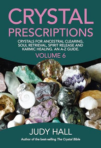 Crystal Prescriptions volume 6 – Crystals for ancestral clearing, soul retrieval, spirit release and karmic healing. An A–Z guide. 