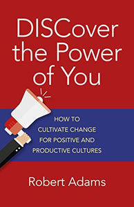 DISCover the Power of You – How to cultivate change for positive and productive cultures 