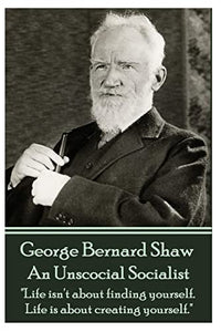 George Bernard Shaw - An Unsocial Socialist 