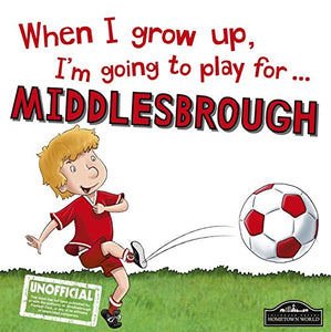 When I Grow Up I'm Going to Play for Middlesbrough 