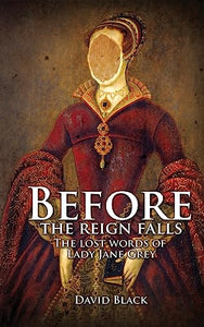 Before the Reign Falls - The Lost Words of Lady Jane Grey 