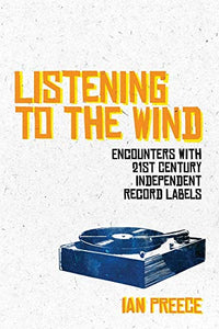 Listening to the Wind: Encounters with 21st Century Independent Record Labels 