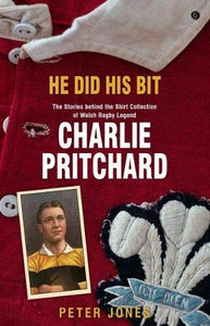 He Did his Bit - Stories Behind the Shirt Collection of Welsh Rugby Legend Charlie Pritchard, The 