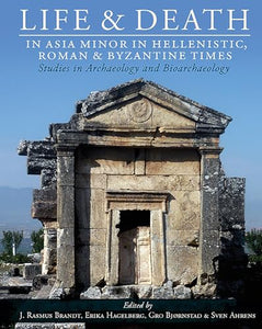 Life and Death in Asia Minor in Hellenistic, Roman and Byzantine Times 