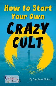 How to Start Your Own Crazy Cult 