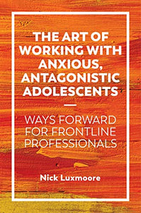 The Art of Working with Anxious, Antagonistic Adolescents 