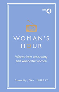 Woman's Hour: Words from Wise, Witty and Wonderful Women 