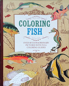 COLORING FISH: Over 40 Extraordinary Pictures with Full Coloring Guides 