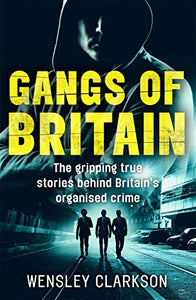 Gangs of Britain - The Gripping True Stories Behind Britain's Organised Crime 