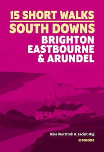 Short Walks in the South Downs: Brighton, Eastbourne and Arundel 