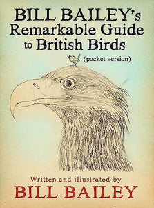 Bill Bailey's Remarkable Guide to British Birds 