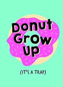 Don't Grow Up; It's a Trap 