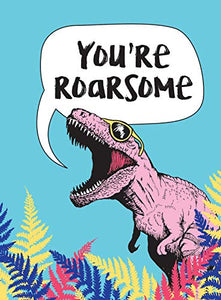 You're Roarsome 