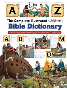 Complete Illustrated Children's Bible Dictionary: Introducting the Bible in Words, Pictures and Definitions 