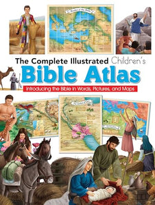 The Complete Illustrated Children's Bible Atlas: Introducing the Bible in Words, Pictures and Maps 