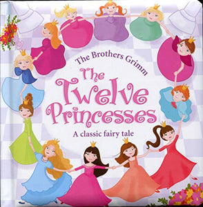 The Twelve Princesses: A Classic Fairy Tale (Board Book) 