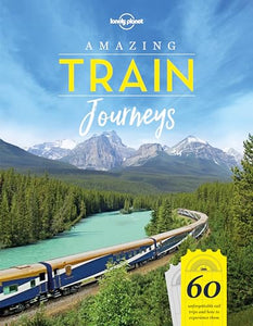 Lonely Planet Amazing Train Journeys 