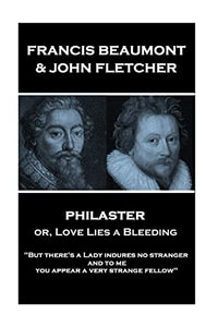 Francis Beaumont & John Fletcher - Philaster or, Love Lies a Bleeding 