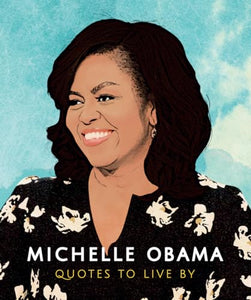 Michelle Obama: Quotes to Live By 