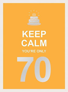 Keep Calm You're Only 70 