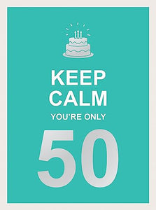 Keep Calm You're Only 50 