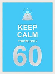 Keep Calm You're Only 60 