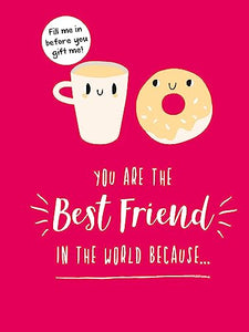 You Are the Best Friend in the World Because… 