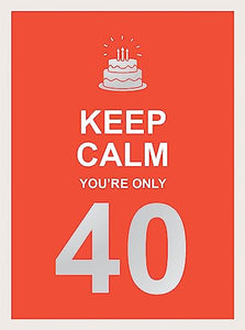 Keep Calm You're Only 40 