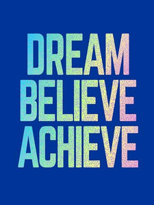 Dream, Believe, Achieve 