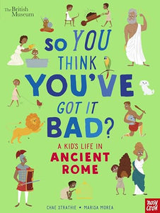 British Museum: So You Think You've Got It Bad? A Kid's Life in Ancient Rome 