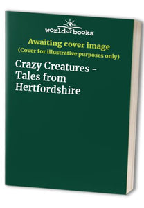 Crazy Creatures - Tales from Hertfordshire 