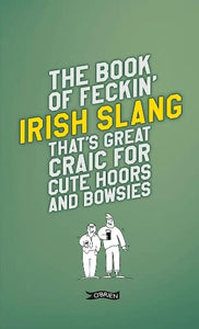 The Book of Feckin' Irish Slang that's great craic for cute hoors and bowsies 