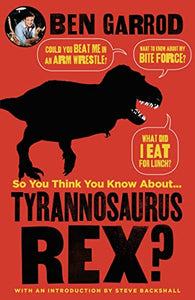 So You Think You Know About Tyrannosaurus Rex? 